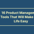 16 Product Management Tools That Will Make Your Life Easy
